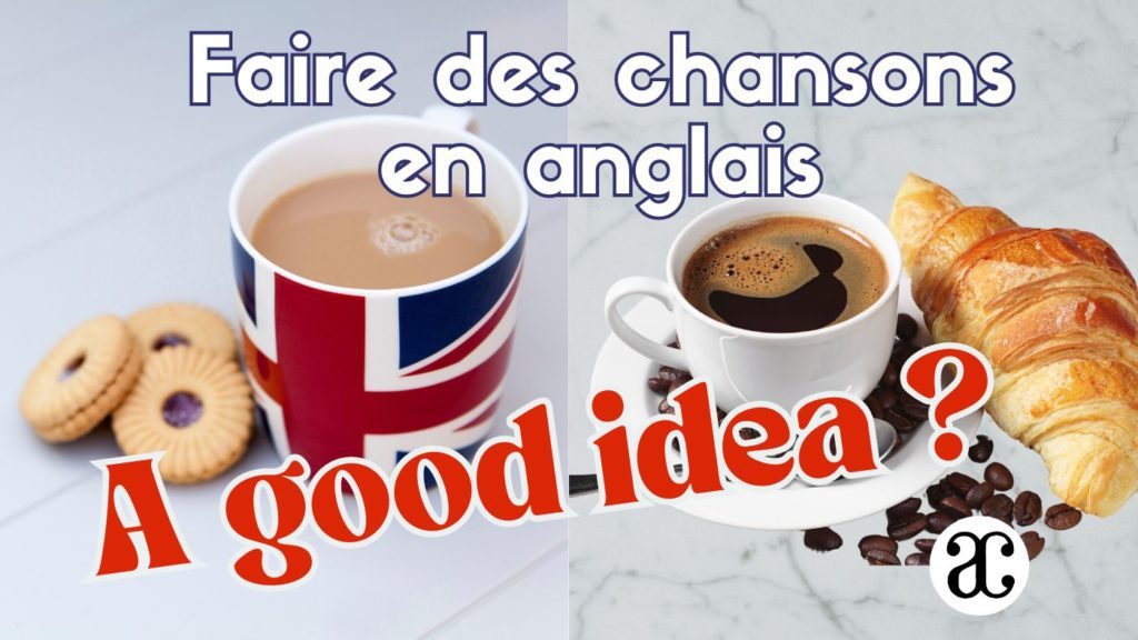 FAIRE DES CHANSONS EN ANGLAIS : A GOOD IDEA ?